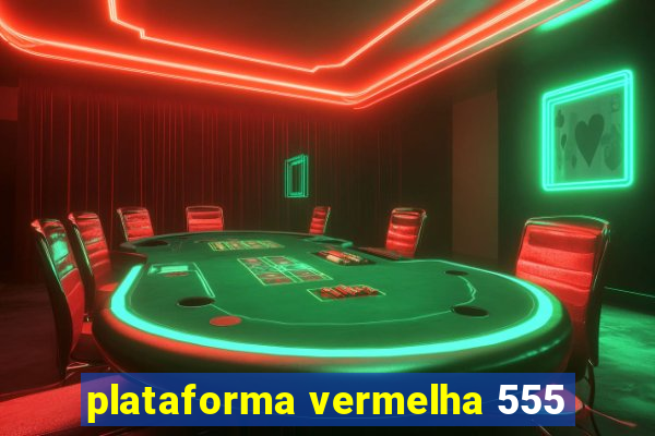 plataforma vermelha 555